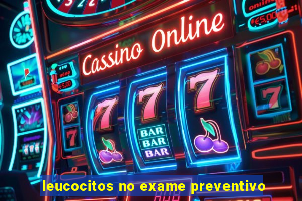 leucocitos no exame preventivo